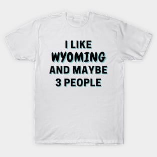 I Like Wyoming And Maybe 3 People T-Shirt